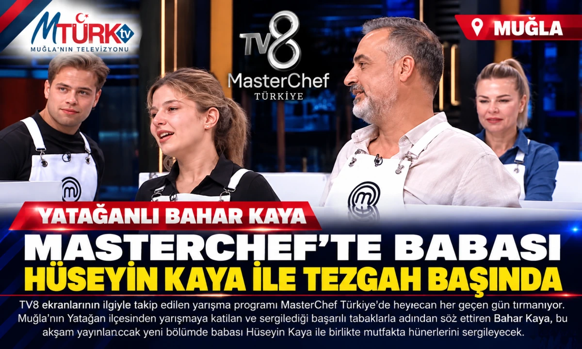 MasterChef Bahar Kaya Babasıyla Yarışacak: Yatağan Desteği